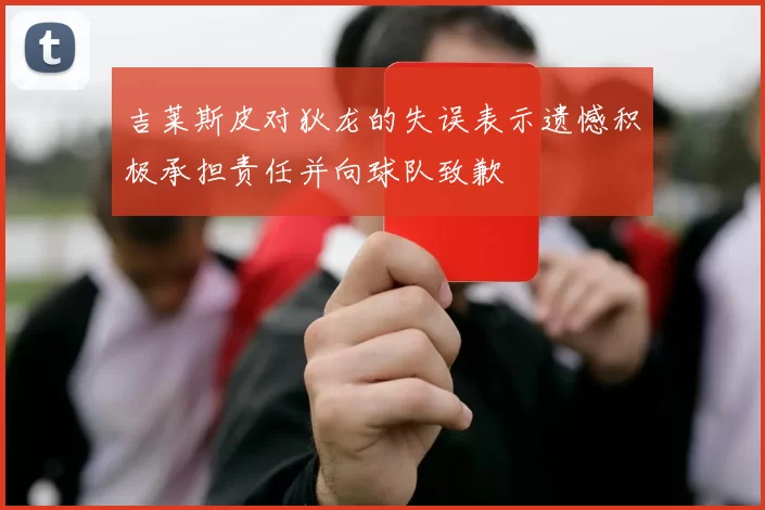吉莱斯皮对狄龙的失误表示遗憾积极承担责任并向球队致歉