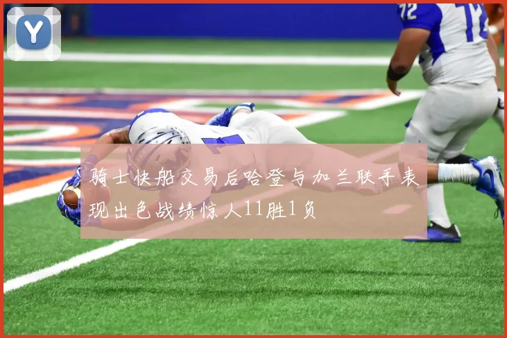 骑士快船交易后哈登与加兰联手表现出色战绩惊人11胜1负