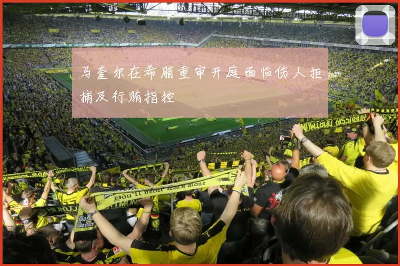 马奎尔在希腊重审开庭面临伤人拒捕及行贿指控