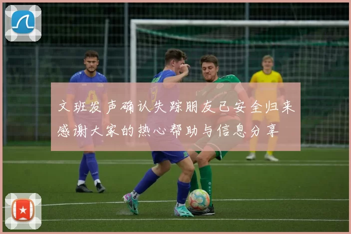 文班发声确认失踪朋友已安全归来感谢大家的热心帮助与信息分享